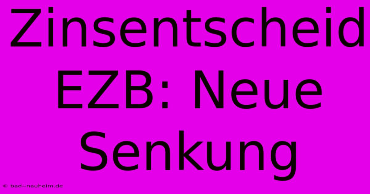 Zinsentscheid EZB: Neue Senkung