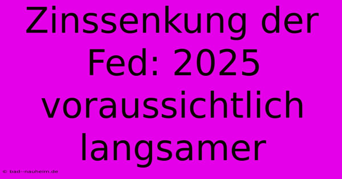 Zinssenkung Der Fed: 2025 Voraussichtlich Langsamer