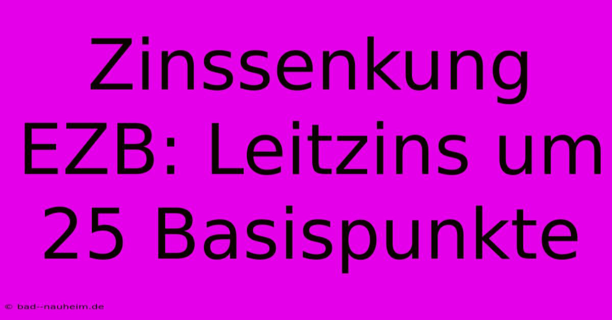 Zinssenkung EZB: Leitzins Um 25 Basispunkte