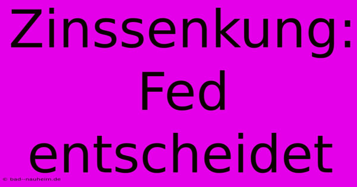 Zinssenkung: Fed Entscheidet