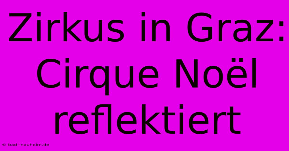 Zirkus In Graz: Cirque Noël Reflektiert