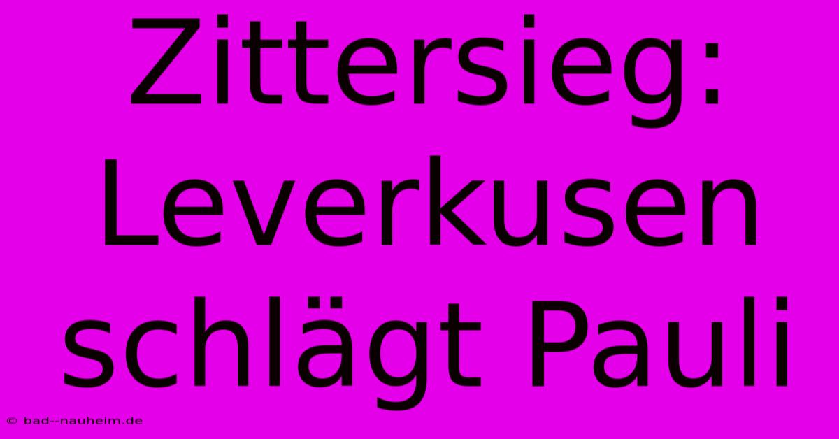 Zittersieg: Leverkusen Schlägt Pauli