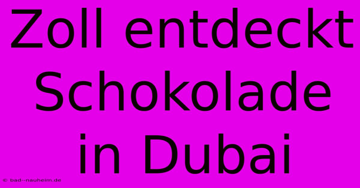 Zoll Entdeckt Schokolade In Dubai