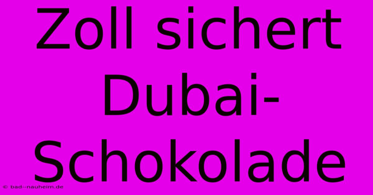 Zoll Sichert Dubai-Schokolade