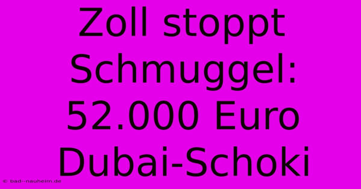 Zoll Stoppt Schmuggel: 52.000 Euro Dubai-Schoki