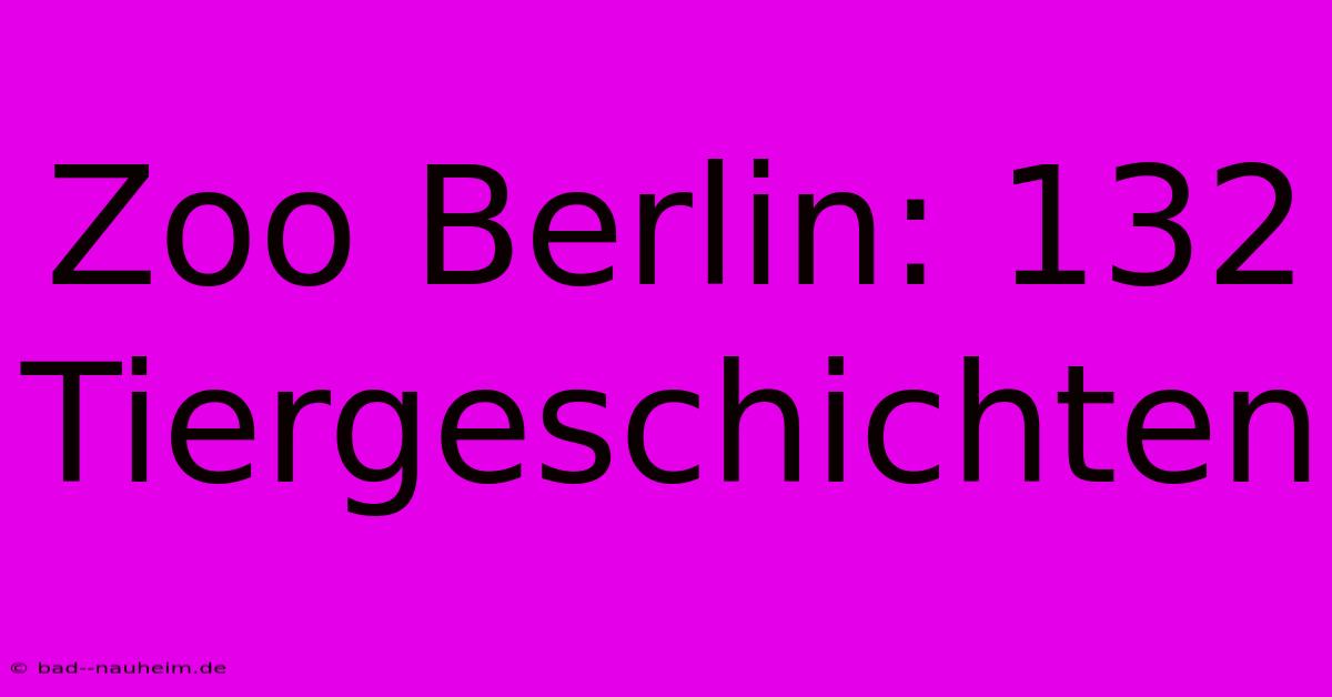 Zoo Berlin: 132 Tiergeschichten