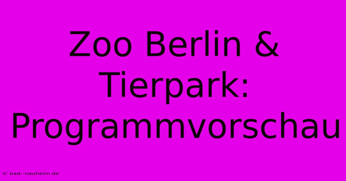 Zoo Berlin & Tierpark: Programmvorschau