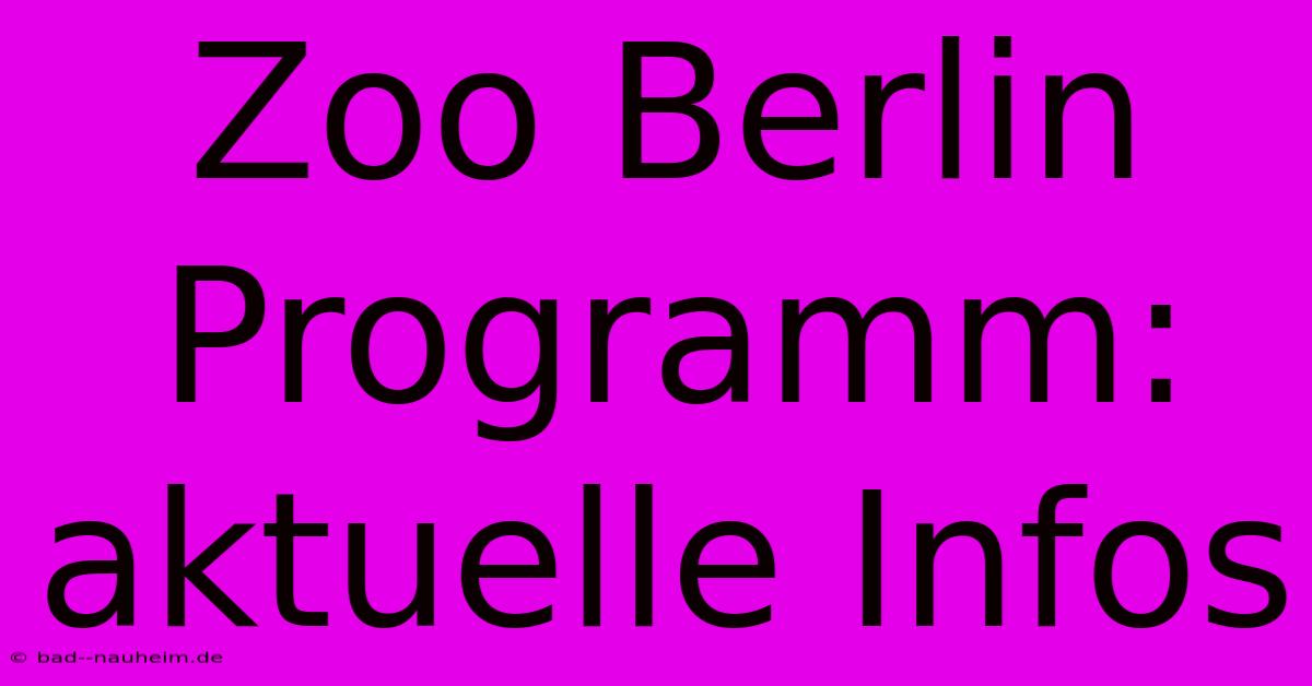 Zoo Berlin Programm:  Aktuelle Infos