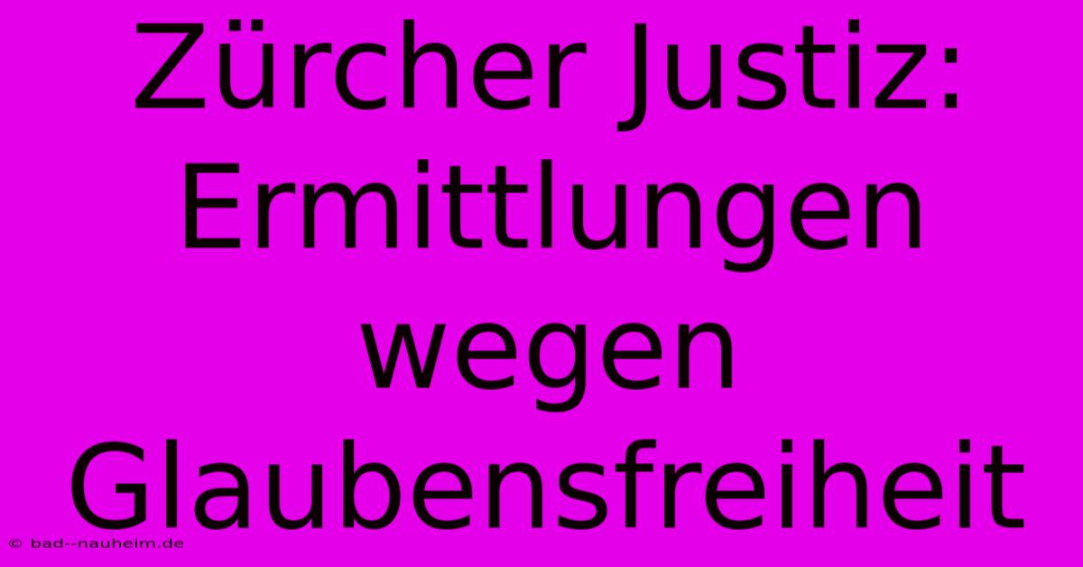 Zürcher Justiz: Ermittlungen Wegen Glaubensfreiheit