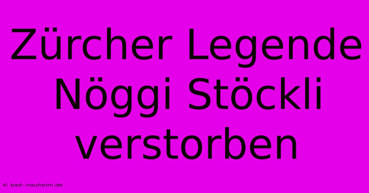 Zürcher Legende Nöggi Stöckli Verstorben