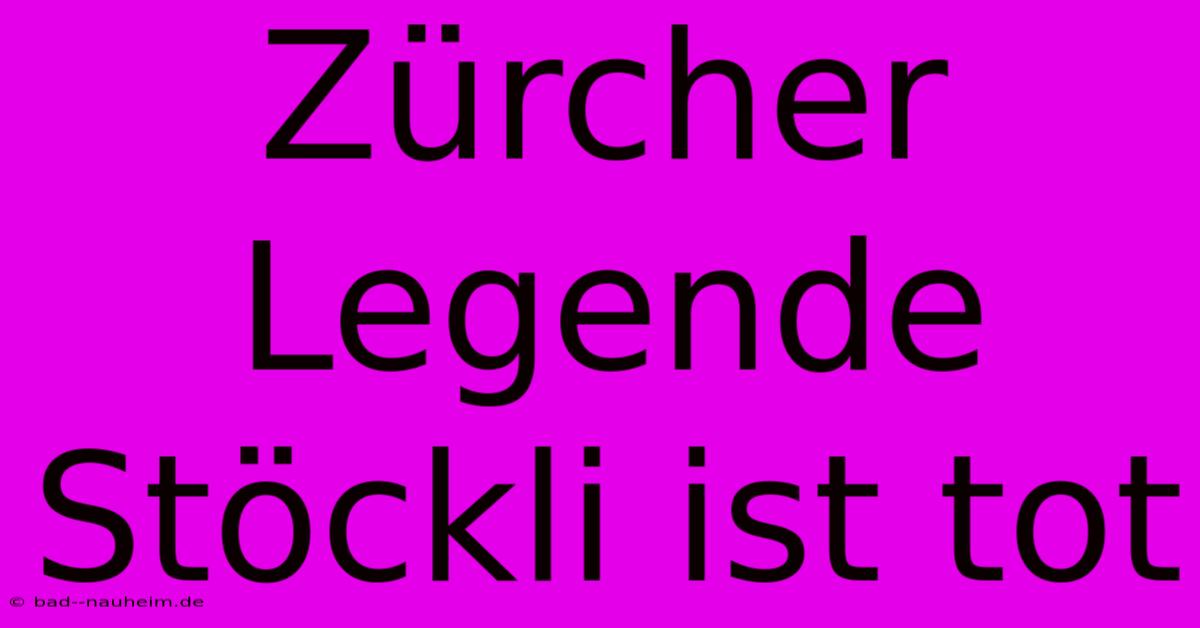 Zürcher Legende Stöckli Ist Tot