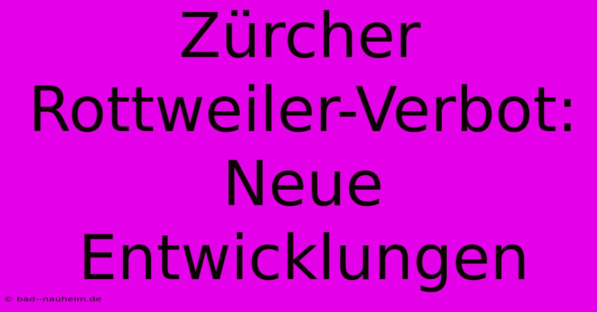 Zürcher Rottweiler-Verbot: Neue Entwicklungen