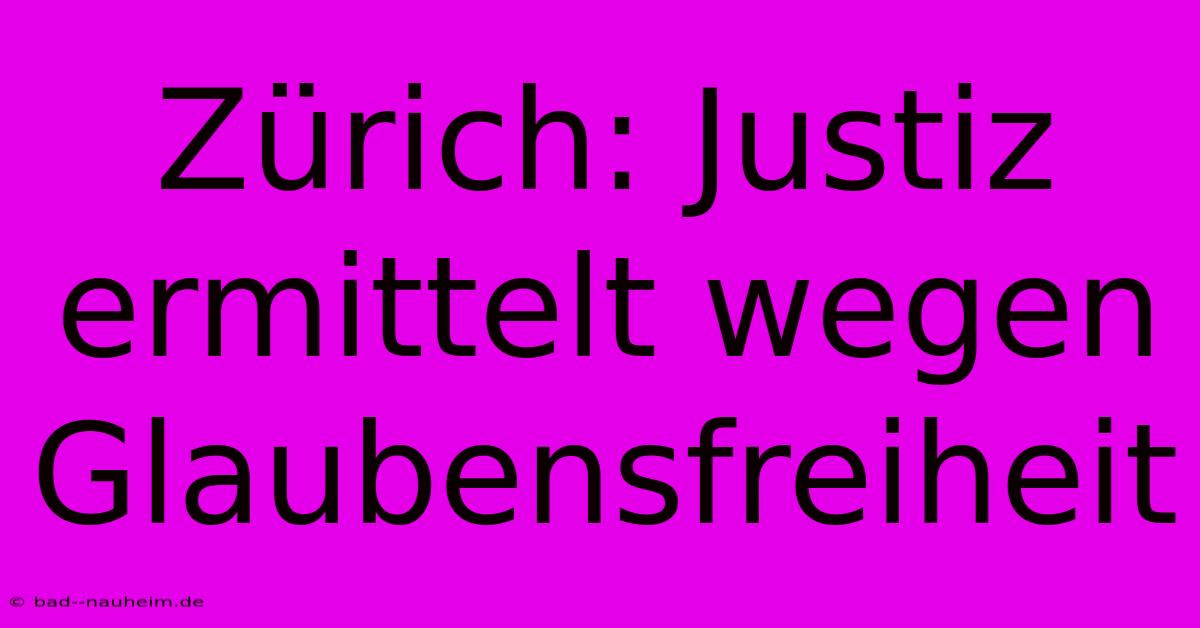 Zürich: Justiz Ermittelt Wegen Glaubensfreiheit