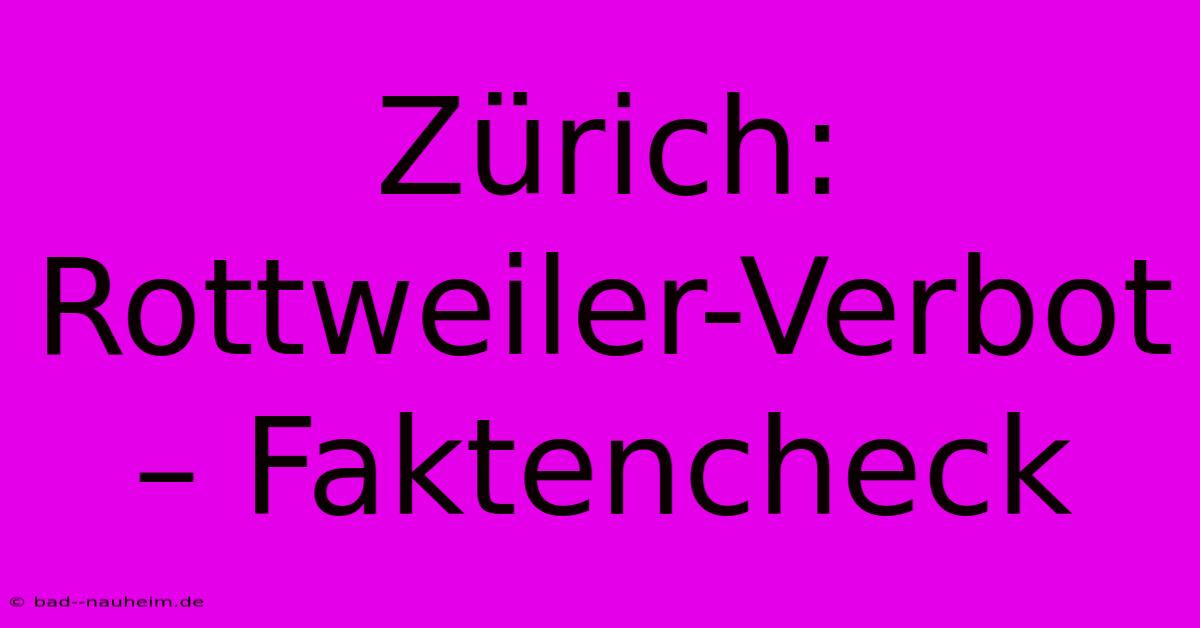 Zürich:  Rottweiler-Verbot – Faktencheck