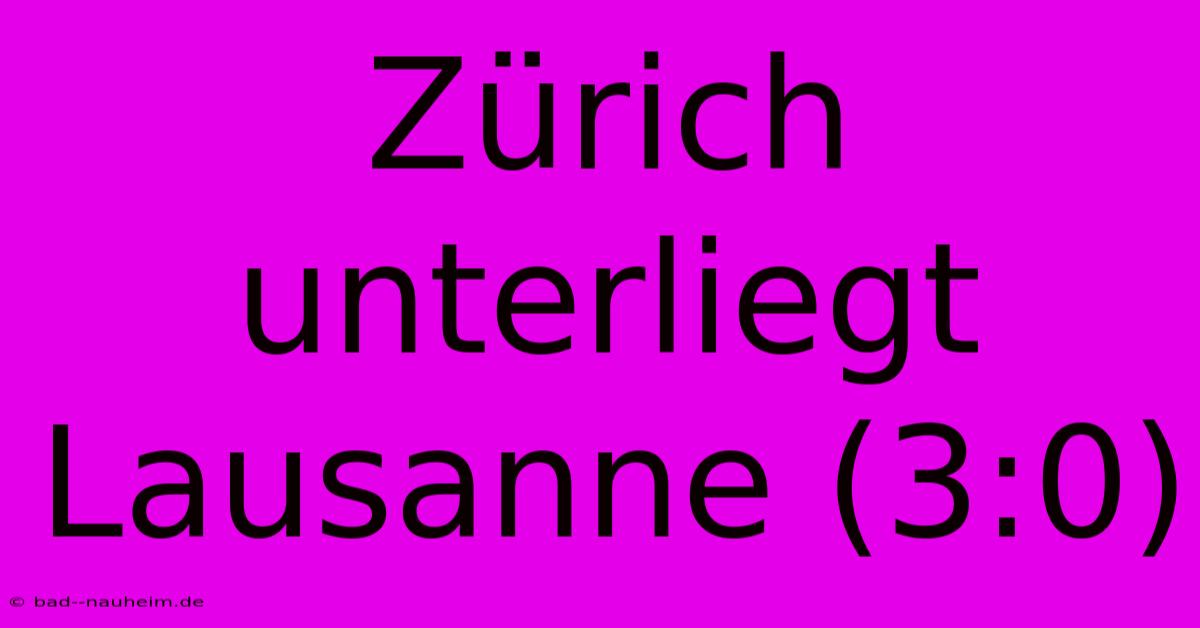 Zürich Unterliegt Lausanne (3:0)