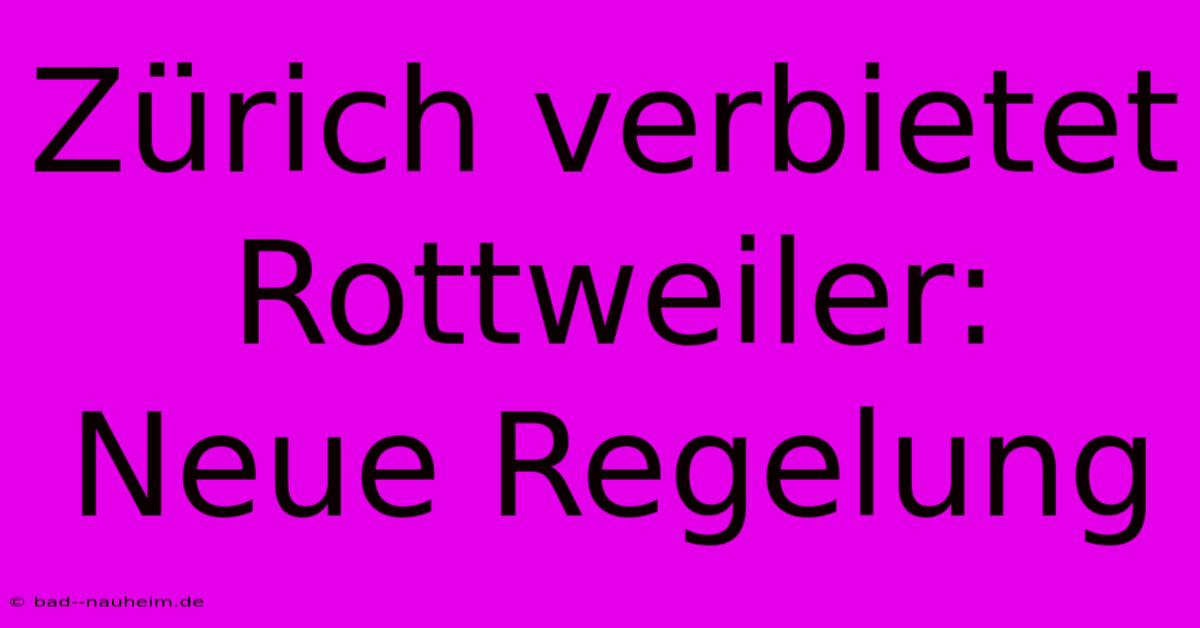 Zürich Verbietet Rottweiler: Neue Regelung