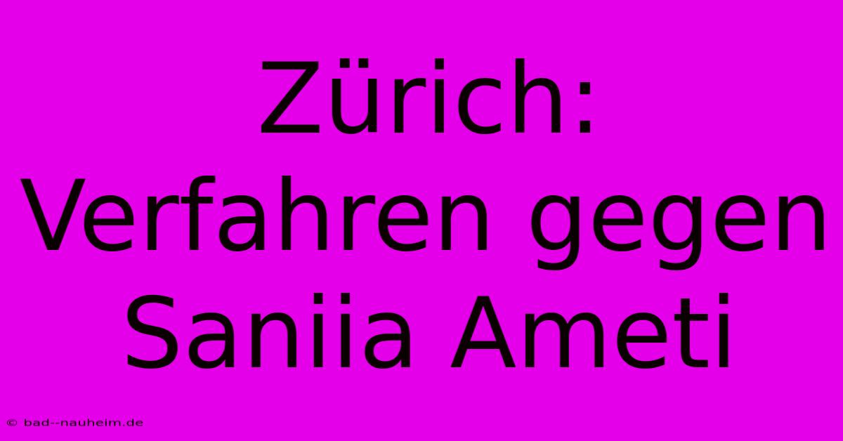 Zürich: Verfahren Gegen Saniia Ameti