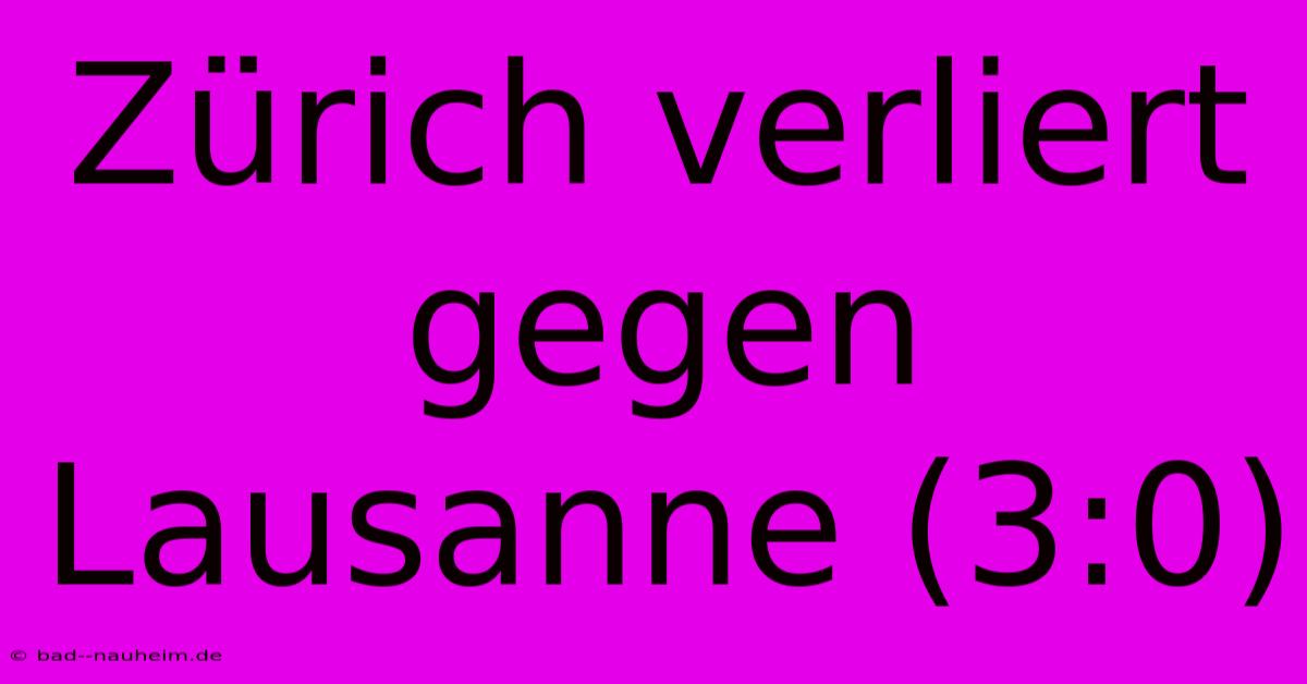 Zürich Verliert Gegen Lausanne (3:0)