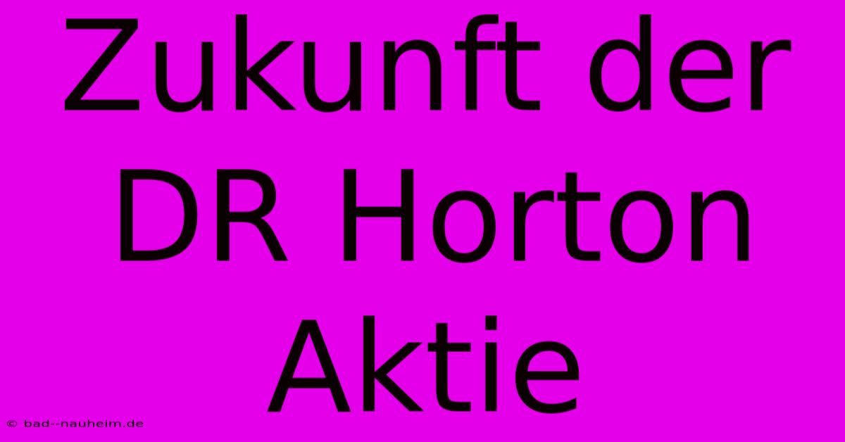 Zukunft Der DR Horton Aktie