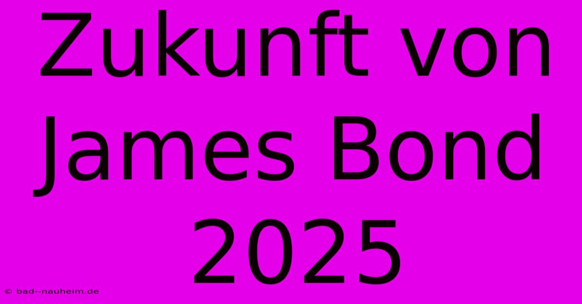 Zukunft Von James Bond 2025