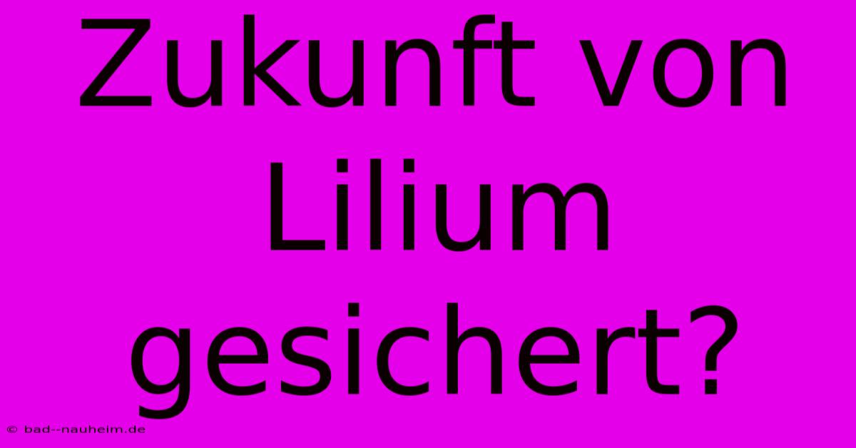 Zukunft Von Lilium Gesichert?