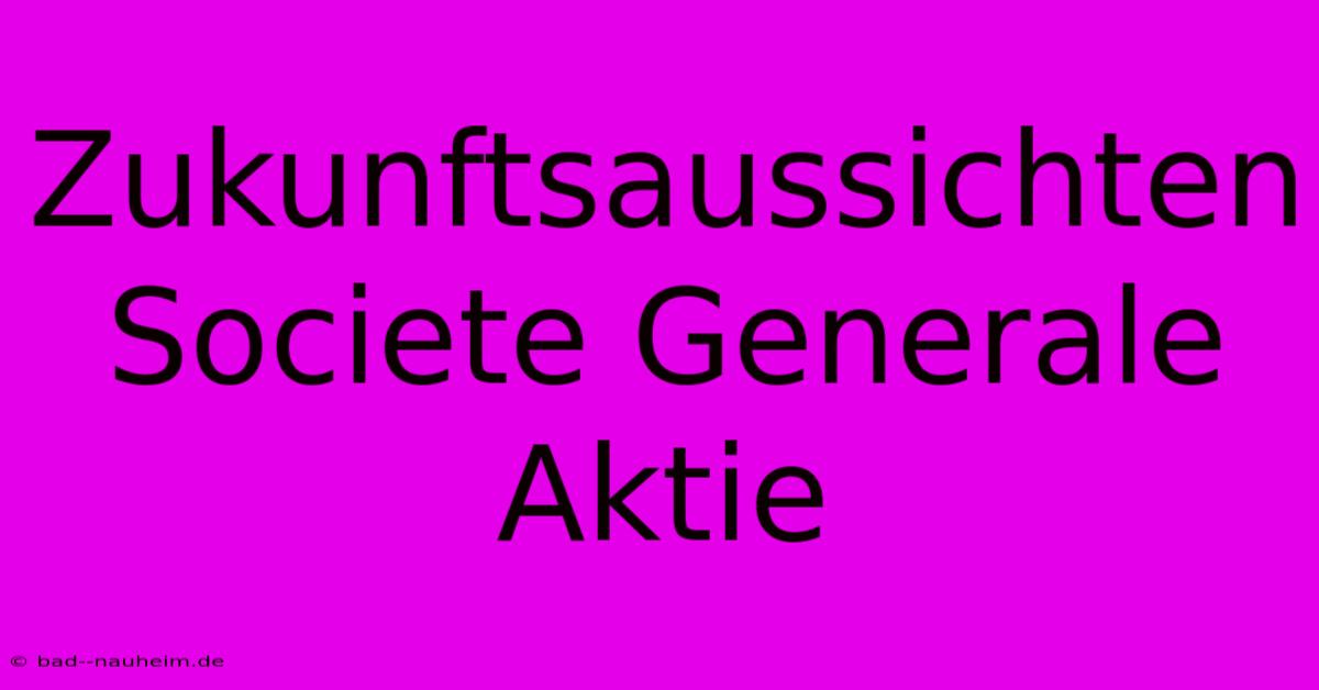 Zukunftsaussichten Societe Generale Aktie