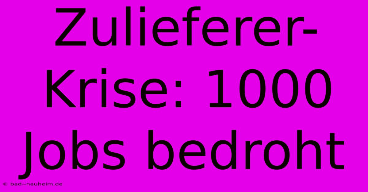 Zulieferer-Krise: 1000 Jobs Bedroht