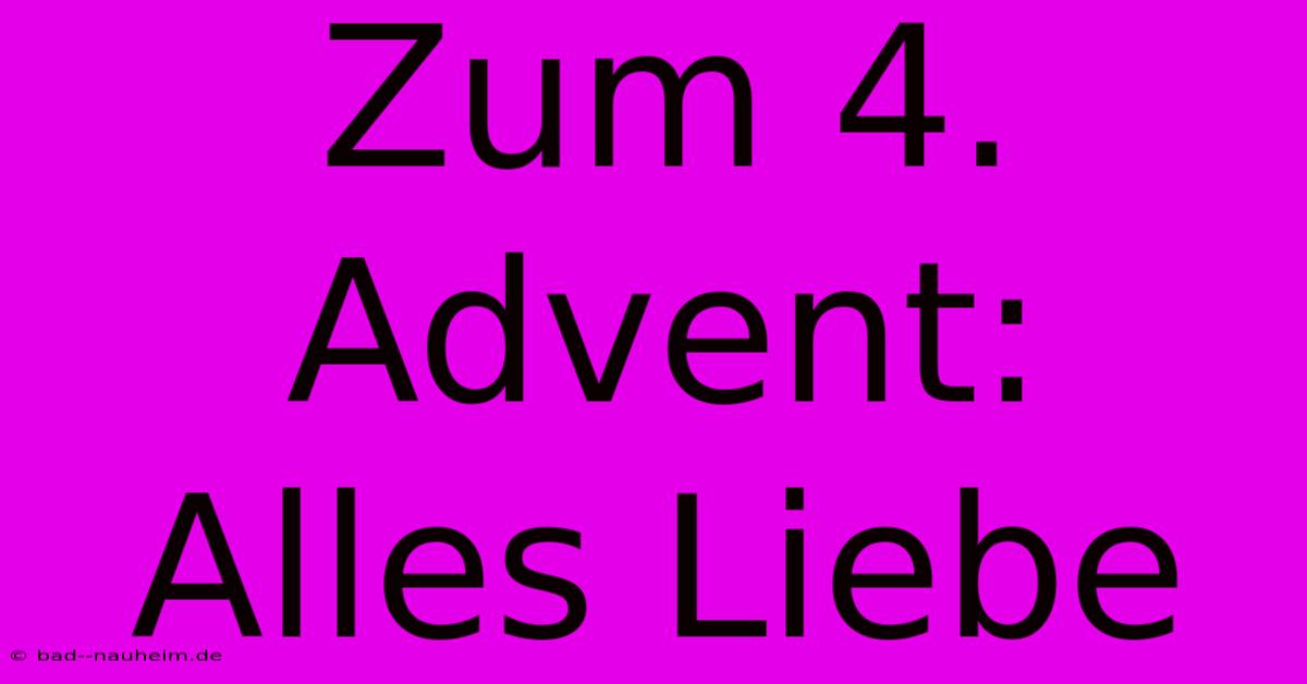 Zum 4. Advent: Alles Liebe