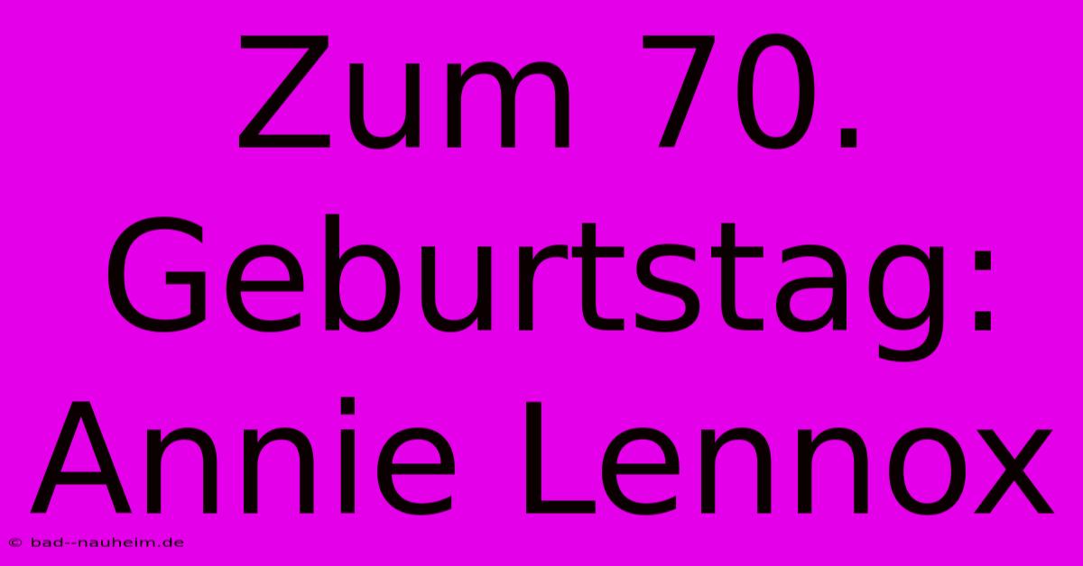 Zum 70. Geburtstag: Annie Lennox