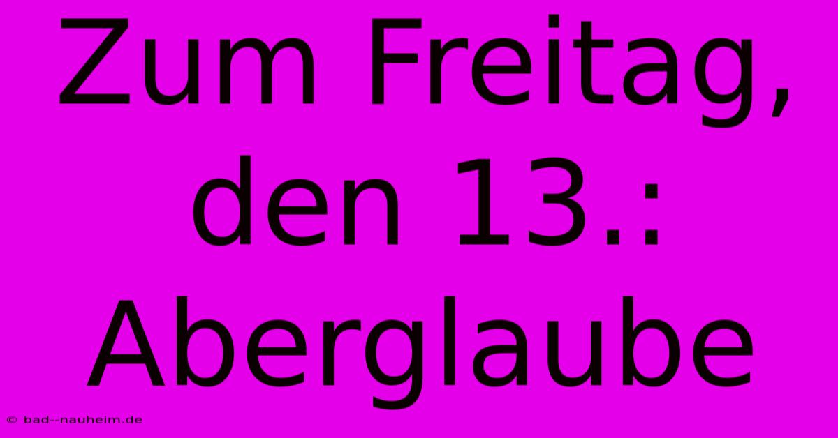 Zum Freitag, Den 13.: Aberglaube