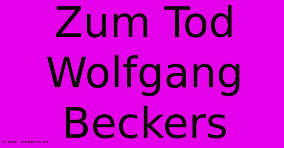 Zum Tod Wolfgang Beckers