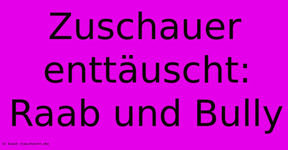 Zuschauer Enttäuscht: Raab Und Bully