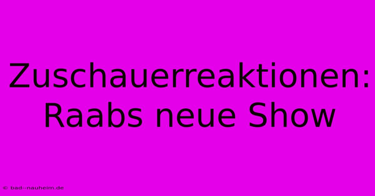 Zuschauerreaktionen: Raabs Neue Show