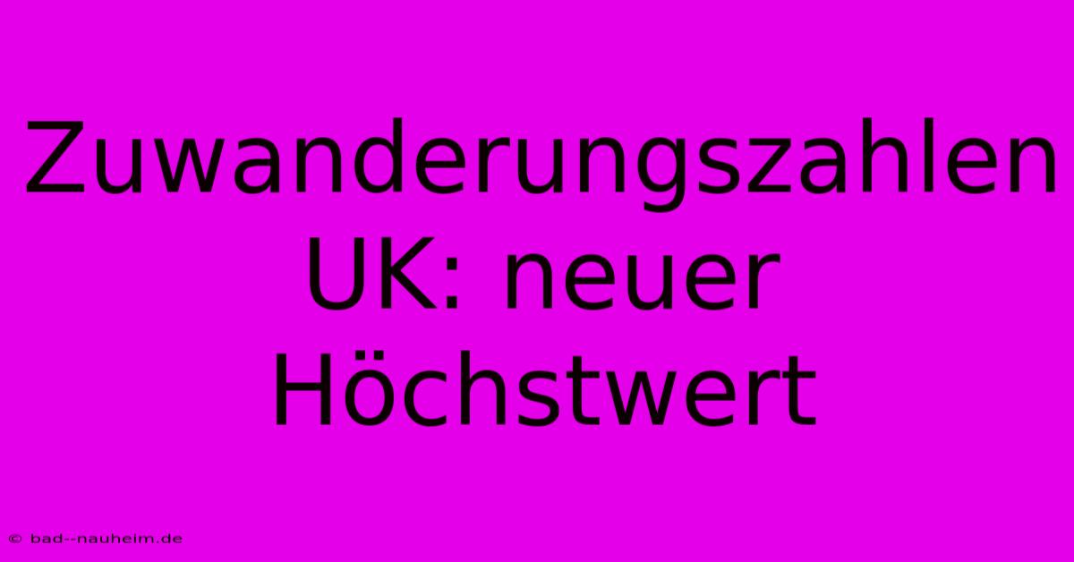 Zuwanderungszahlen UK: Neuer Höchstwert