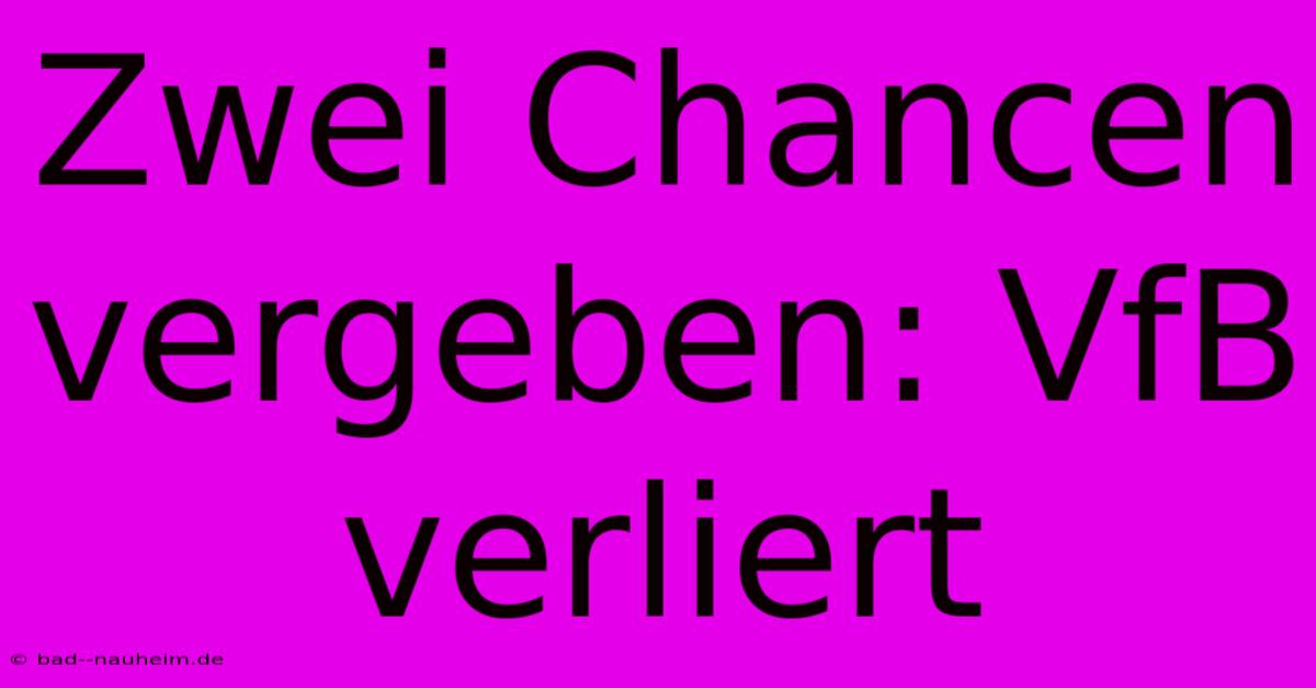 Zwei Chancen Vergeben: VfB Verliert