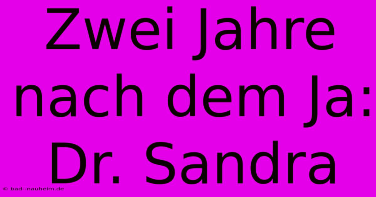 Zwei Jahre Nach Dem Ja: Dr. Sandra