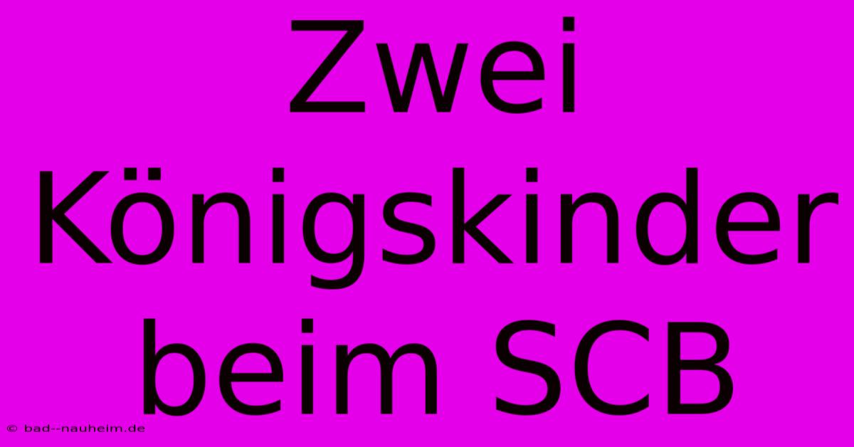 Zwei Königskinder Beim SCB