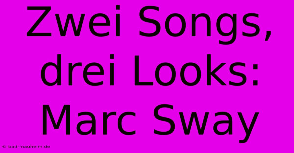 Zwei Songs, Drei Looks: Marc Sway