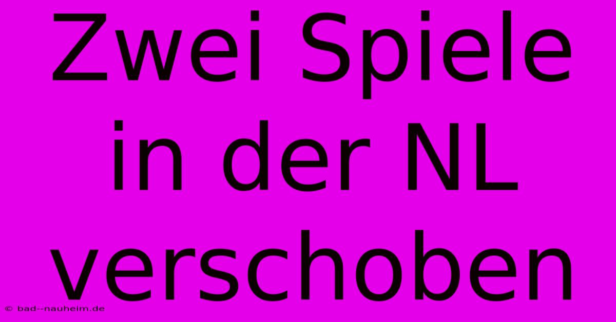 Zwei Spiele In Der NL Verschoben