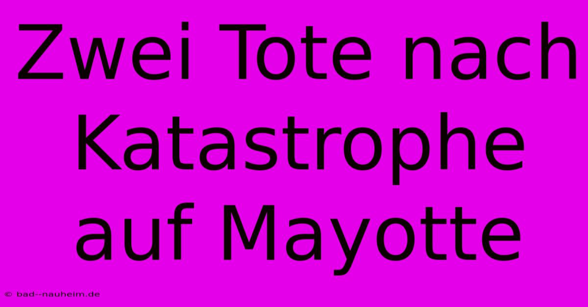 Zwei Tote Nach Katastrophe Auf Mayotte