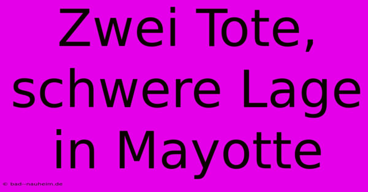 Zwei Tote, Schwere Lage In Mayotte