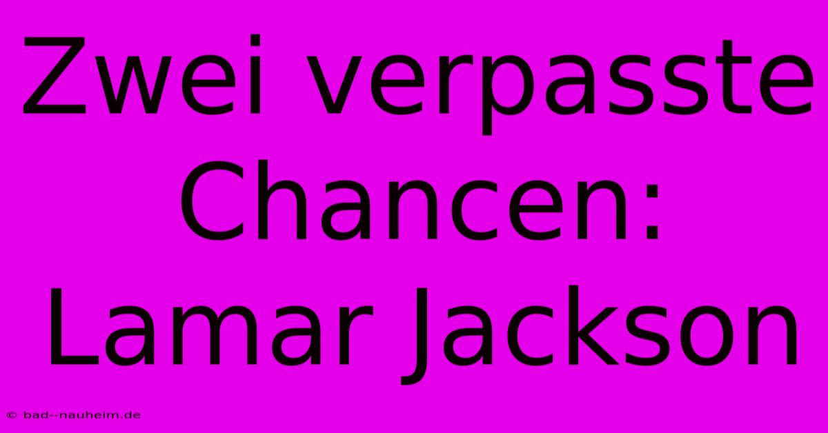 Zwei Verpasste Chancen: Lamar Jackson