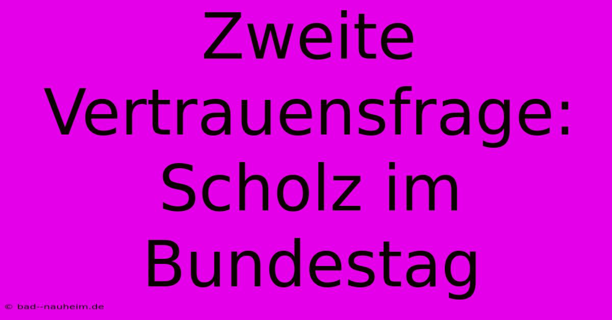 Zweite Vertrauensfrage: Scholz Im Bundestag