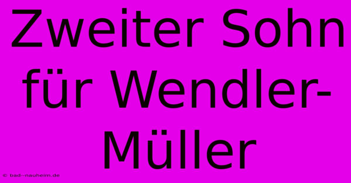 Zweiter Sohn Für Wendler-Müller