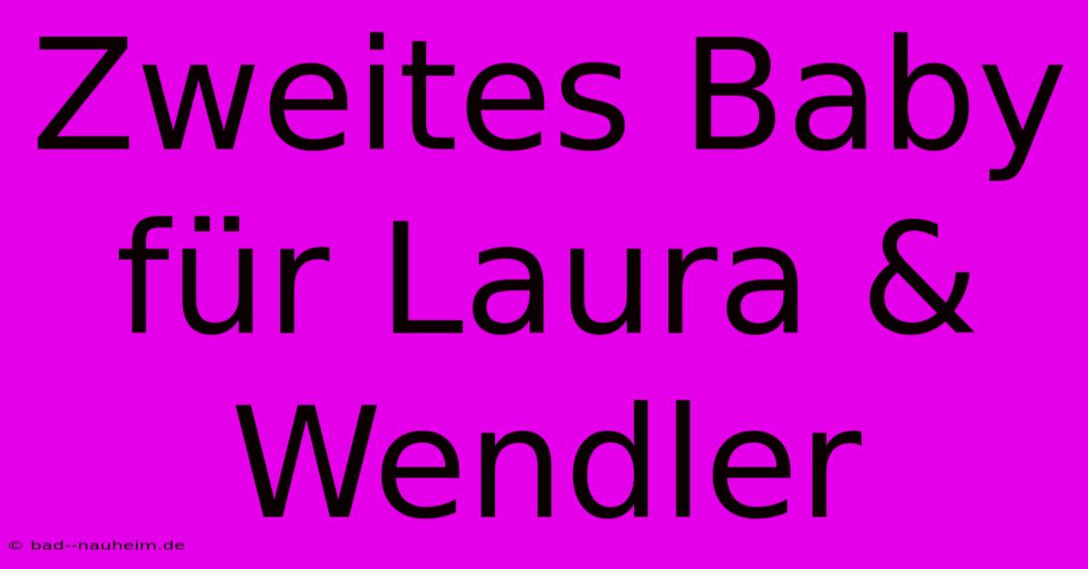 Zweites Baby Für Laura & Wendler