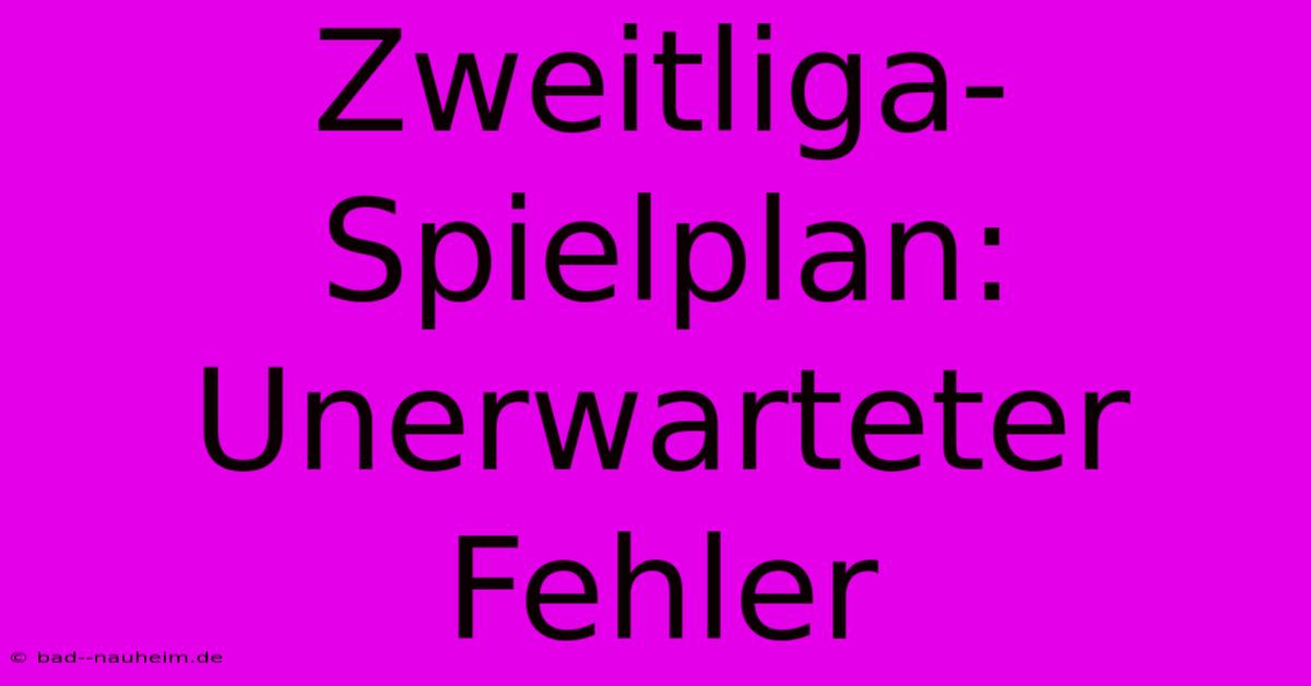 Zweitliga-Spielplan: Unerwarteter Fehler