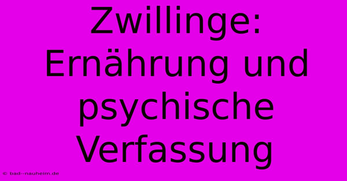 Zwillinge: Ernährung Und Psychische Verfassung