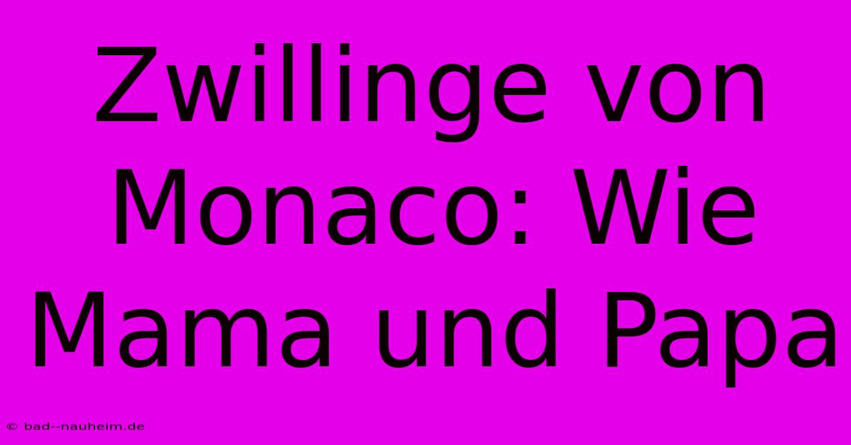 Zwillinge Von Monaco: Wie Mama Und Papa