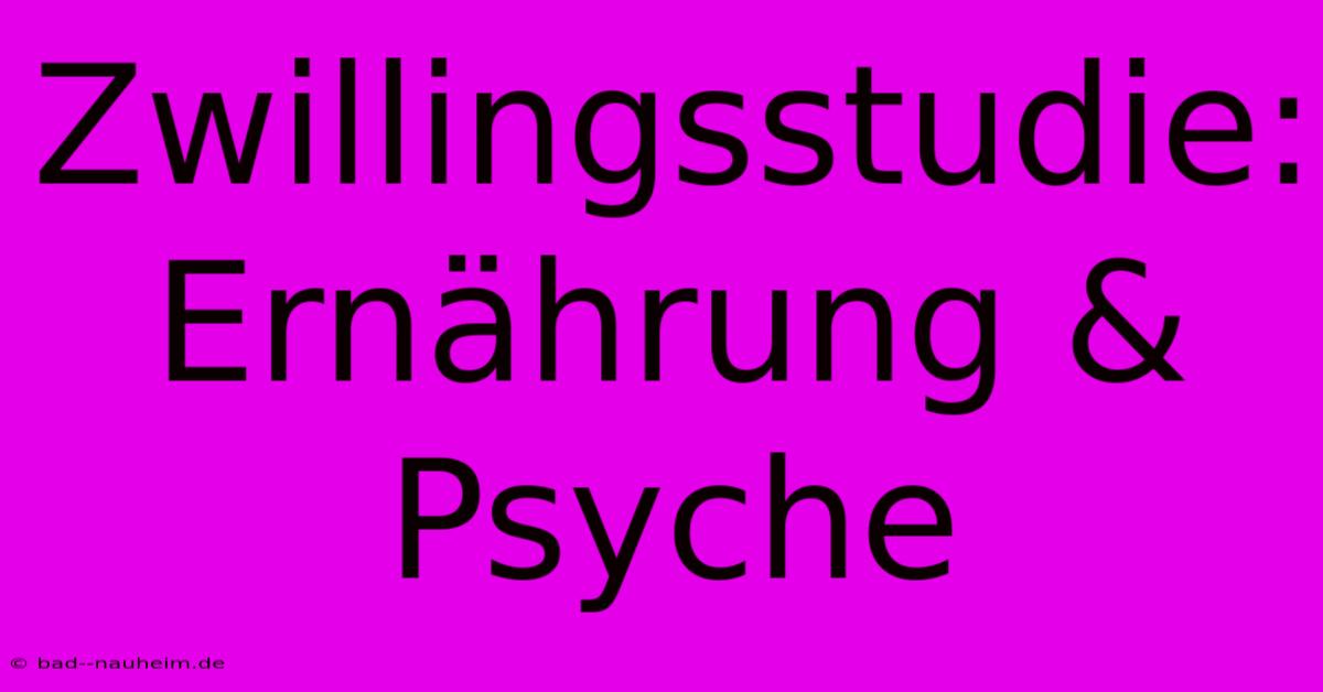 Zwillingsstudie: Ernährung & Psyche