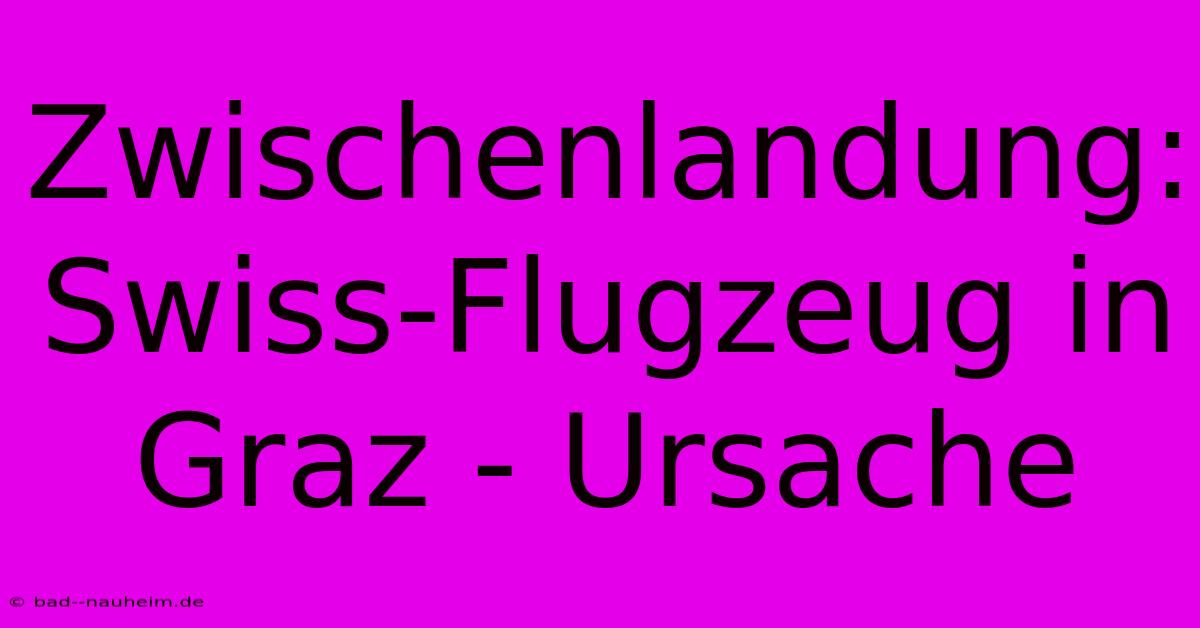 Zwischenlandung: Swiss-Flugzeug In Graz - Ursache